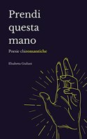 Prendi Questa Mano: Poesie chiromantiche