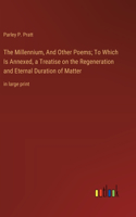 The Millennium, And Other Poems; To Which Is Annexed, a Treatise on the Regeneration and Eternal Duration of Matter