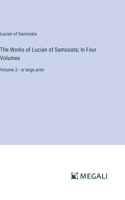 Works of Lucian of Samosata; In Four Volumes