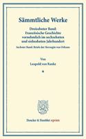 Sammtliche Werke: Dreizehnter Band: Franzosische Geschichte Vornehmlich Im Sechzehnten Und Siebzehnten Jahrhundert. Sechster Band: Briefe Der Herzogin Von Orleans