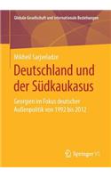 Deutschland Und Der Südkaukasus: Georgien Im Fokus Deutscher Außenpolitik Von 1992 Bis 2012