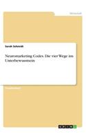 Neuromarketing Codes. Die vier Wege ins Unterbewusstsein