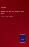 Hints for the Table: The Economy of Good Living: With a few Words on Wines
