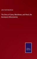 Story of Carey, Marshman, and Ward, the Serampore Missionaries