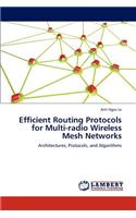 Efficient Routing Protocols for Multi-radio Wireless Mesh Networks