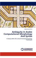 Ambiguity In Arabic Computational Morphology And Syntax