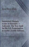 Annotated Glossary to the Ar-Rawzatu' z-Zakiyyah: The Text-book for the H.S. Examination in Arabic (Arabic Edition)