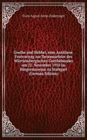 Goethe und Hebbel, eine Antithese. Festvortrag zur Dezennarfeier des Wurttembergischen Goethebundes am 22. November 1910 im Burgermuseum zu Stuttgart (German Edition)