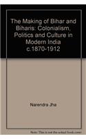 The Making of Bihar and Biharis: Colonialism, Politics and Culture in Modern India C.1870-1912