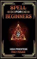 SPELL FOR BEGINNERS: A Spiritual Healing book for every Healer, Spell Caster and Morden Wiccan