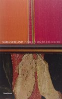 Maria Morganti: Unity of Measure and Colour