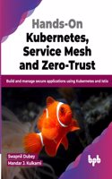 Hands-On Kubernetes, Service Mesh and Zero-Trust: Build and manage secure applications using Kubernetes and Istio