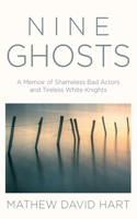 Nine Ghosts: A Memoir of Shameless Bad Actors and Tireless White Knights