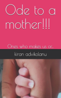 Ode to a mother!!!: Ones who makes us or...