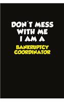 Don't Mess With Me I Am A Bankruptcy Coordinator