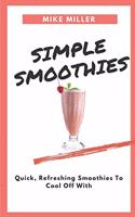 Simple Smoothies: Quick, Refreshing Smoothies To Cool Off With