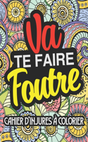 Va te faire foutre: Cahier d'insultes et jurons à colorier pour adultes, coloriage de gros mots, insultes, injures pour Défouloir