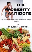 Obesity Antidote: The Path to a Healthier Future: Unveiling the Obesity Antidote