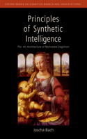 Principles of Synthetic Intelligence PSI: An Architecture of Motivated Cognition: (Oxford Series on Cognitive Models and Architectures)