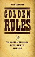 Golden Rules: The Origins of California Water Law in the Gold Rush(Markets and Governments in Economic History)