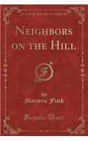 Neighbors on the Hill (Classic Reprint)