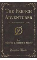 The French Adventurer: The Life and Exploits of Lasalle (Classic Reprint)