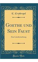 Goethe und Sein Faust: Eine Laienbetrachtung (Classic Reprint)