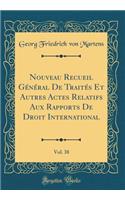 Nouveau Recueil Général De Traités Et Autres Actes Relatifs Aux Rapports De Droit International, Vol. 38 (Classic Reprint)
