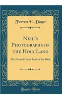 Neil's Photographs of the Holy Land: The Needed Hand-Book of the Bible (Classic Reprint)