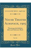 Neuer Theater Almanach, 1905, Vol. 16: Theatergeschichtliches Jahr und Adressen-Buch (Classic Reprint)