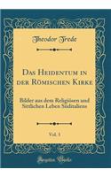 Das Heidentum in der Römischen Kirke, Vol. 3: Bilder aus dem Religiösen und Sittlichen Leben Süditaliens (Classic Reprint)