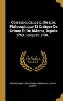 Correspondance Littéraire, Philosophique Et Critique De Grimm Et De Diderot, Depuis 1753 Jusqu'en 1790...