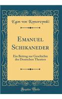 Emanuel Schikaneder: Ein Beitrag Zur Geschichte Des Deutschen Theaters (Classic Reprint)