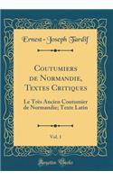 Coutumiers de Normandie, Textes Critiques, Vol. 1: Le TrÃ¨s Ancien Coutumier de Normandie; Texte Latin (Classic Reprint)