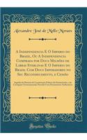 A Independencia E O Imperio do Brazil, Ou A Independencia Comprada por Dous Milhões de Libras Sterlinas E O Imperio do Brazil Com Dous Imperadores no Seu Reconhecimento, e Cessão: Seguido da Historia da Constituição Politica do Patriarchado, e da C