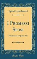 I Promessi Sposi: Melodramma in Quattro Atti (Classic Reprint)