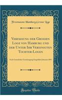 Verfassung der Grossen Loge von Hamburg und der Unter Ihr Vereinigten Tochter-Logen: Nach Gesetzlicher Genehmigung Eingeführt Johannis 1893 (Classic Reprint)