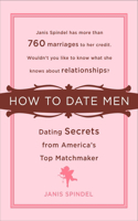 How to Date Men: Dating Secrets from America's Top Matchmaker