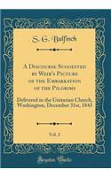 A Discourse Suggested by Weir's Picture of the Embarkation of the Pilgrims, Vol. 2: Delivered in the Unitarian Church, Washington, December 31st, 1843 (Classic Reprint)