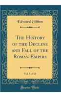 The History of the Decline and Fall of the Roman Empire, Vol. 5 of 12 (Classic Reprint)