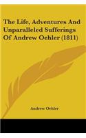 Life, Adventures And Unparalleled Sufferings Of Andrew Oehler (1811)