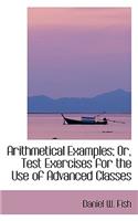 Arithmetical Examples; Or, Test Exercises for the Use of Advanced Classes