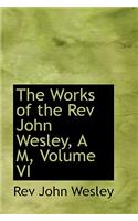 The Works of the REV John Wesley, A M, Volume VI