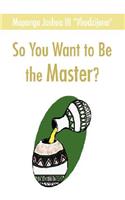 So You Want to Be the Master?: (English)