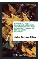 Rudimenta Latina. Comprising Accidence, and Exercises of a Very Elementary Character for the use of Beginners