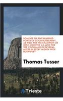 Some of the Five Hundred Points of Good Husbandry, Newly Corrected and Ed ...