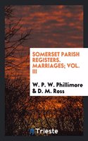 Somerset Parish Registers. Marriages; Vol. III