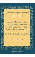 Annual Report of the Selectmen and Other Town Officers, of the Town of Dorchester, N. H: For the Year Ending February 15, 1902 (Classic Reprint)