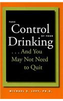 Take Control of Your Drinking...And You May Not Need to Quit