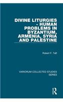 Divine Liturgies - Human Problems in Byzantium, Armenia, Syria and Palestine